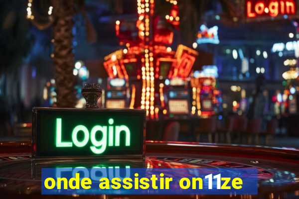 onde assistir on11ze